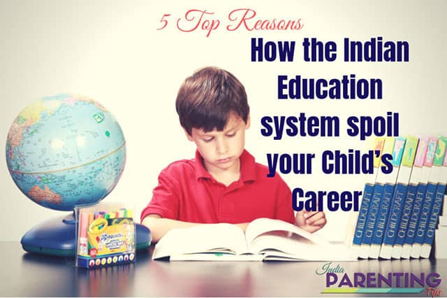 5 Reasons how Indian Education system spoil your Childs Career